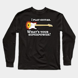 I play guitar. What’s your superpower? Long Sleeve T-Shirt